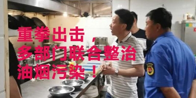 重拳出擊，多部門聯合整治油煙污染！